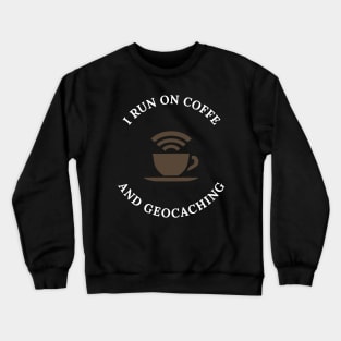 I Run Coffee And Geocaching Crewneck Sweatshirt